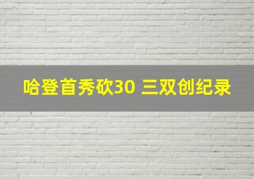 哈登首秀砍30 三双创纪录